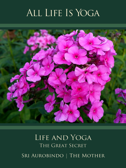 All Life Is Yoga: Life and Yoga - Sri Aurobindo, The (d.i. Mira Alfassa) Mother