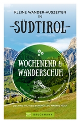 Wochenend und Wanderschuh – Kleine Wander-Auszeiten in Südtirol - Markus Meier, Wilfried Bahnmüller, Lisa Bahnmüller