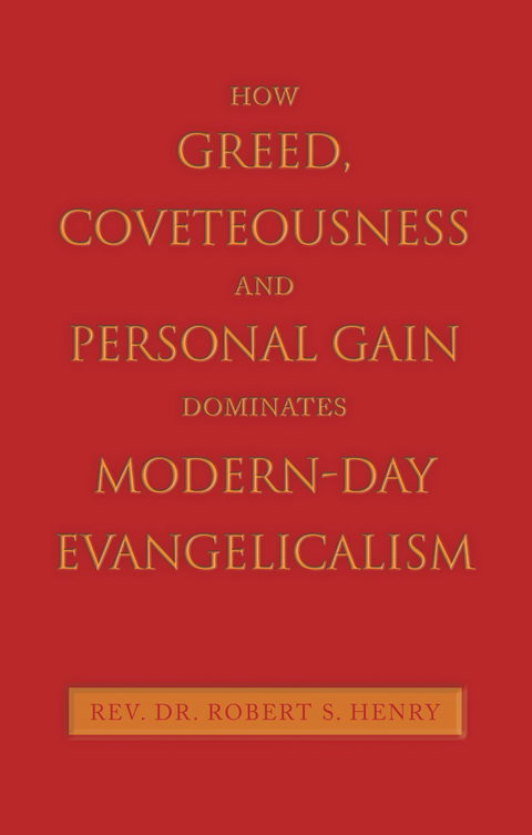 How Greed, Coveteousness and Personal Gain Dominates Modern-Day Evangelicalism -  Rev. Dr. Robert S. Henry