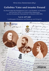 Geliebter Vater und treuster Freund - Der Briefwechsel des Königspaares Carol I. und Elisabeth von Rumänien mit Fürst Karl Anton von Hohenzollern-Sigmaringen aus dem Rumänischen Nationalarchiv in Bukarest (1866-1885) - 