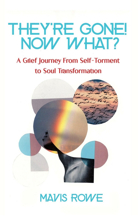They're Gone! Now What? A Grief Journey from Self-Torment to Soul Transformation -  Mavis Rowe