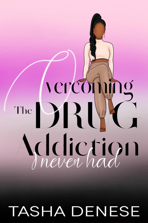Overcoming The Drug Addiction I Never Had - Tasha Denese