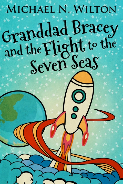 Granddad Bracey And The Flight To The Seven Seas - Michael N. Wilton