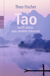 Tao heißt leben, was andere träumen - Theo Fischer