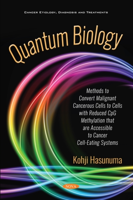 Quantum Biology: Methods to Convert Malignant Cancerous Cells to Cells with Reduced CpG Methylation that are Accessible to Cancer Cell-Eating Systems - 