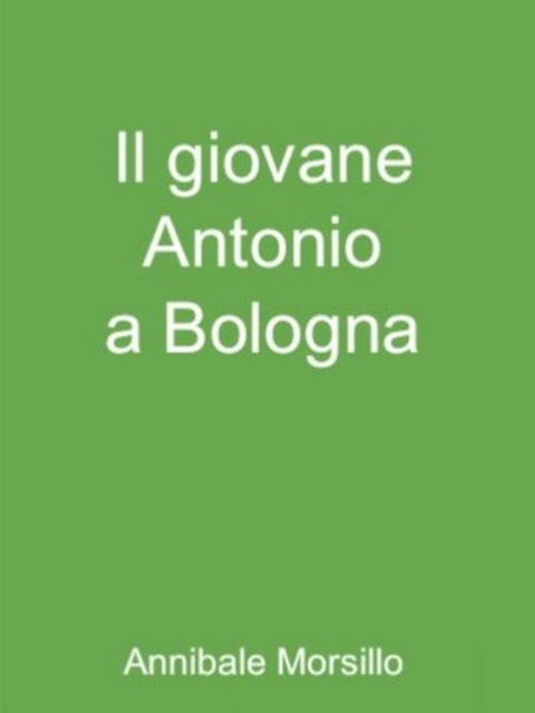 Il giovane Antonio a Bologna - Annibale Morsillo