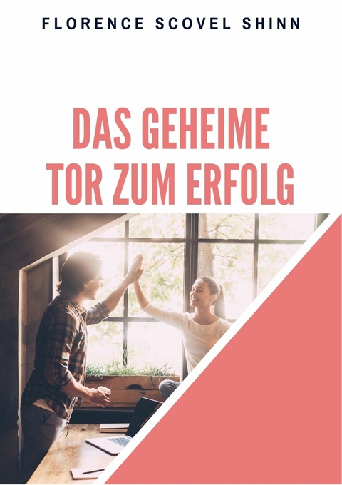 Das geheime Tor zum Erfolg -  Florence Scovel Shinn