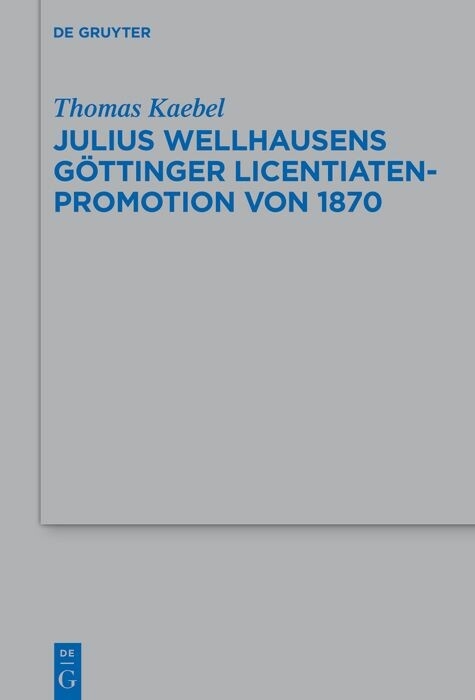 Julius Wellhausens Göttinger Licentiaten-Promotion von 1870 - Thomas Kaebel