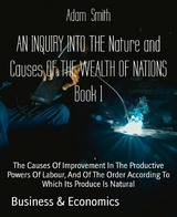 AN INQUIRY INTO THE Nature and Causes OF THE WEALTH OF NATIONS Book 1 - Adam Smith