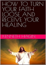 How to Turn Your Faith Loose and Receive Your Healing -  Kenneth Hagin