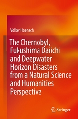 The Chernobyl, Fukushima Daiichi and Deepwater Horizon Disasters from a Natural Science and Humanities Perspective -  Volker Hoensch