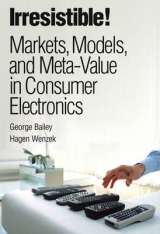 Irresistible! Markets, Models, and Meta-Value in Consumer Electronics (paperback) - Bailey, George; Wenzek, Hagen