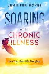 Soaring With Chronic Illness Live Your Best Life Everyday - Jennifer Bovee
