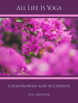 All Life Is Yoga: Catastrophes and Accidents - The (d.i. Mira Alfassa) Mother