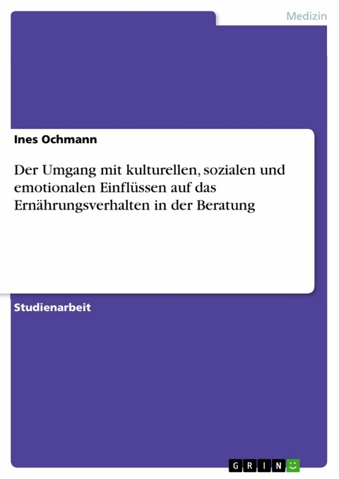 Der Umgang mit kulturellen, sozialen und emotionalen Einflüssen auf das Ernährungsverhalten in der Beratung -  Ines Ochmann