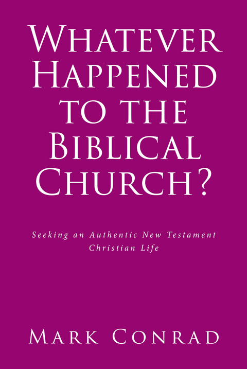 Whatever Happened to the Biblical Church? -  Mark Conrad