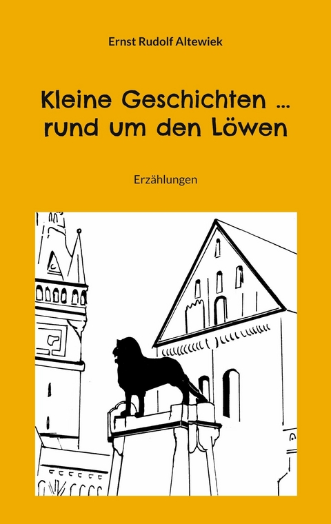 Kleine Geschichten ... rund um den Löwen - Ernst Rudolf Altewiek