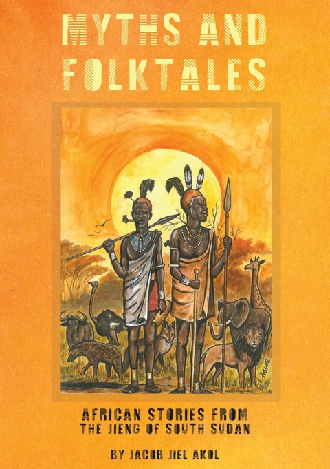 MYTHS and folktales African Stories from the Jieng South Sudan -  Jacob J. Akol