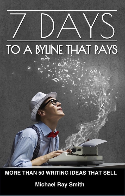 7 Days to a Byline That Pays -  Michael Ray Smith