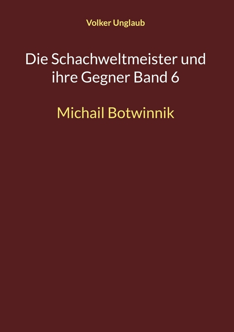 Die Schachweltmeister und ihre Gegner Band 6 -  Volker Unglaub