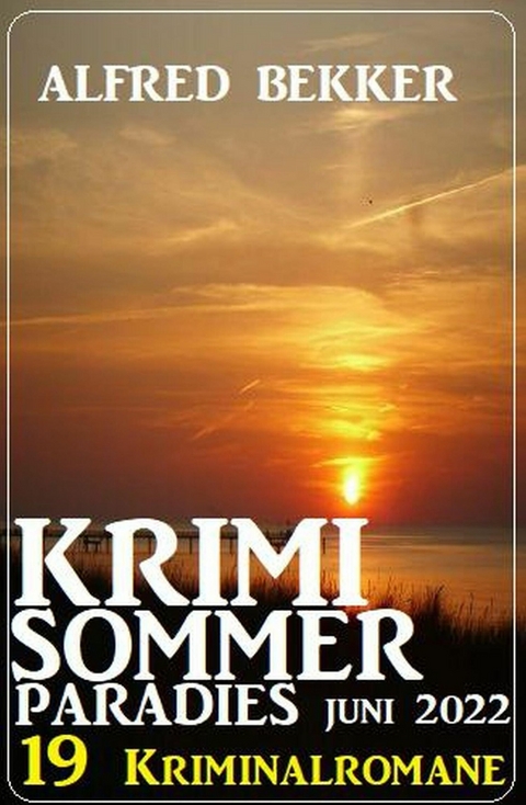 Krimi Sommer Paradies Juni 2022: 19 Kriminalromane -  Alfred Bekker