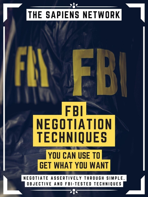 (Fbi) Negotiation Techniques You Can Use To Get What You Want -  The Sapiens Network