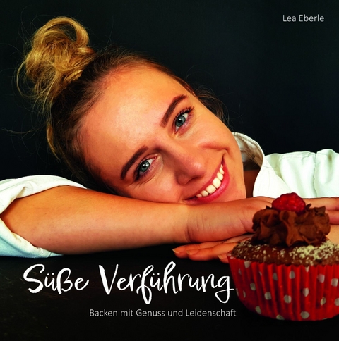 Süße-Verführung - Backen mit Genuss und Leidenschaft -  Lea Eberle