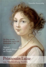Prinzessin Luise von Mecklenburg-Strelitz: Die Reise an den Niederrhein und in die Niederlande 1791 - 