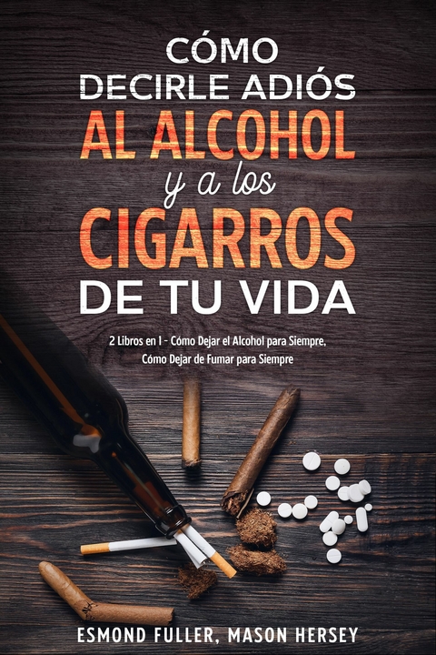 Cómo Decirle Adiós al Alcohol y a los Cigarros de tu Vida -  Esmond Fuller,  Mason Hersey