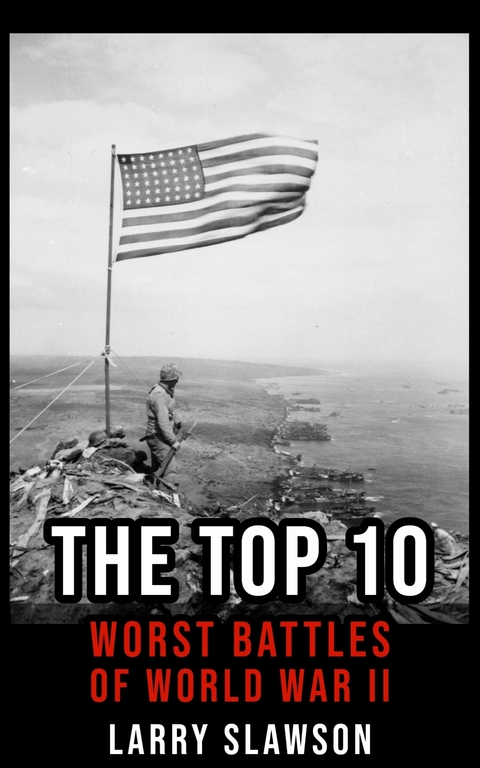 The Top 10 Worst Battles of World War II -  Larry Slawson