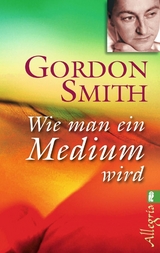 Wie man ein Medium wird - Gordon Smith
