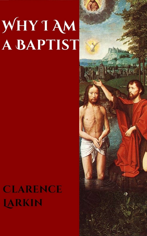 Why I Am a Baptist -  Clarence Larkin