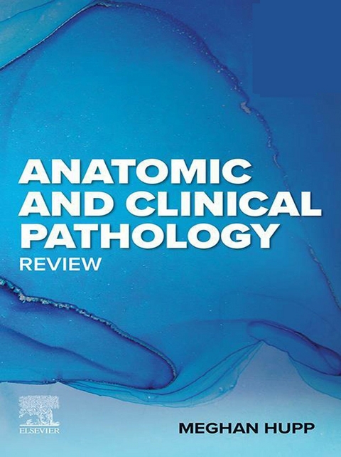 Anatomic and Clinical Pathology Review - E-Book -  Meghan Hupp