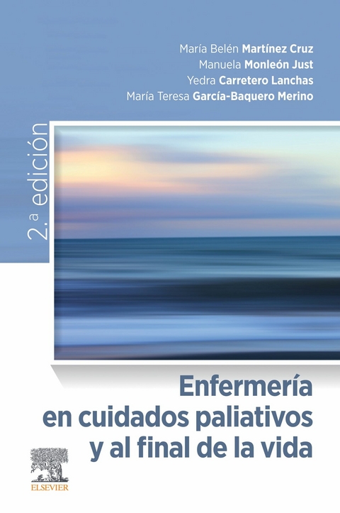 Enfermería en cuidados paliativos y al final de la vida -  Maria Belen Martinez Cruz,  Manuela Monleon Just,  Yedra Carretero Lanchas,  Maria Teresa Garcia-Baquero Merino