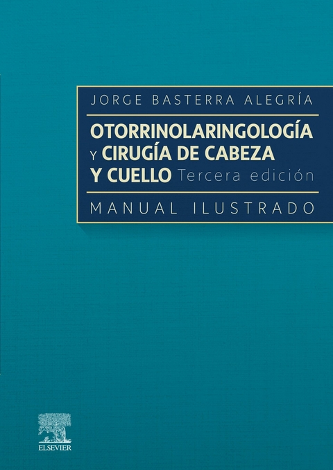 Otorrinolaringología y  cirugía de cabeza y cuello: Manual ilustrado -  Jorge Basterra Alegria