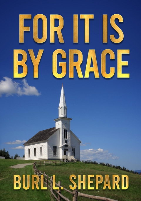 For it is By Grace -  Burl L. Shepard