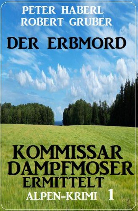 Der Erbmord: Alpen-Krimi: Kommissar Dampfmoser ermittelt 1 -  Peter Haberl,  Robert Gruber