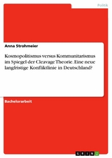 Kosmopolitismus versus Kommunitarismus im Spiegel der Cleavage Theorie. Eine neue langfristige Konfliktlinie in Deutschland? - Anna Strohmeier