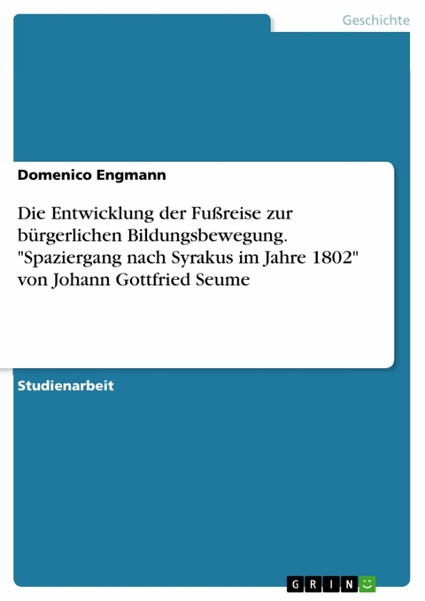 Die Entwicklung der Fußreise zur bürgerlichen Bildungsbewegung. 'Spaziergang nach Syrakus im Jahre 1802' von Johann Gottfried Seume -  Domenico Engmann