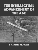 The Intellectual Advancement of the Age, And Its Demands on Every Citizen - James Walter Wall