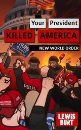 YOUR PRESIDENT KILLED AMERICA -  Lewis Burt