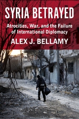 Syria Betrayed -  Alex J. Bellamy