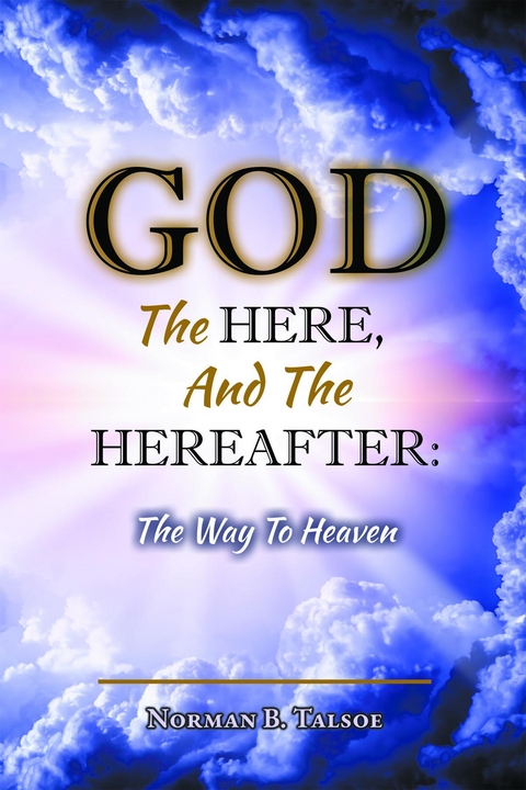 God, The Here, and the Hereafter - Norman Talsoe