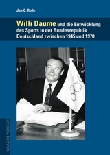 Willi Daume und die Entwicklung des Sports in der Bundesrepublik Deutschland zwischen 1945 und 1970 - Jan C. Rode