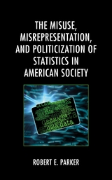 Misuse, Misrepresentation, and Politicization of Statistics in American Society -  Robert E. Parker