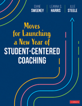 Moves for Launching a New Year of Student-Centered Coaching - Diane Sweeney, Leanna S. Harris, Julie Steele