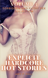 Explicit Hardcore Hot Stories - Volume 3 - Forbidden and Filthy Sex Collection -  Amy Hall
