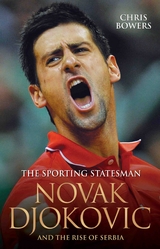 The Sporting Statesman - Novak Djokovic and the Rise of Serbia - Chris Bowers