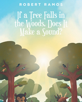 If a Tree Falls in the Woods, Does It Make a Sound? - Robert Ramos