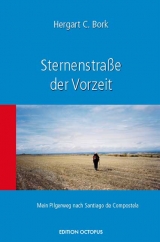 Sternenstraße der Vorzeit - Mein Pilgerweg nach Santiago de Compostela - Hergart C Bork